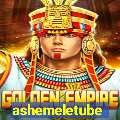 ashemeletube