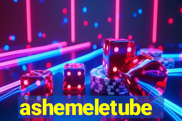 ashemeletube