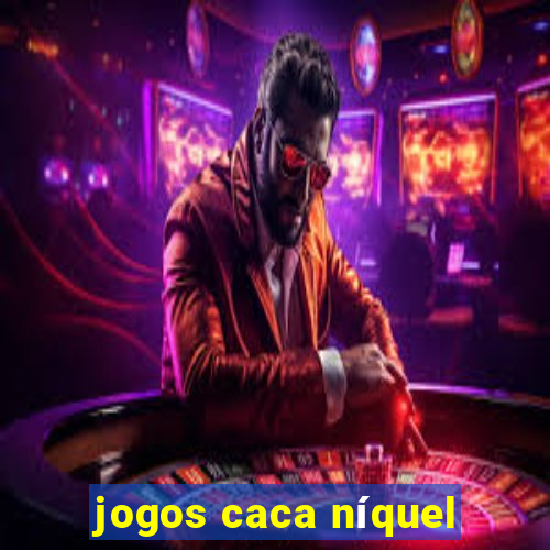 jogos caca níquel