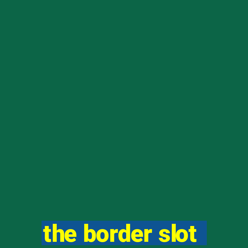 the border slot