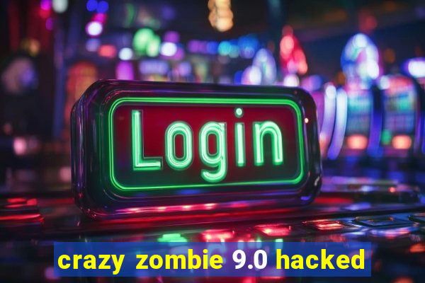 crazy zombie 9.0 hacked