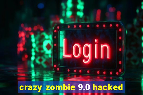 crazy zombie 9.0 hacked