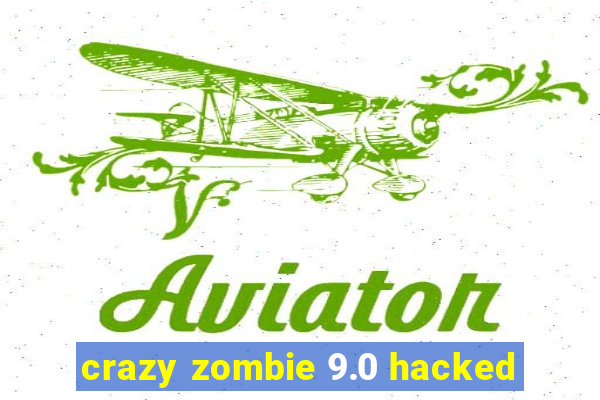 crazy zombie 9.0 hacked