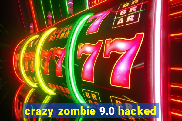 crazy zombie 9.0 hacked