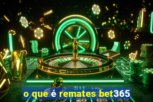 o que é remates bet365