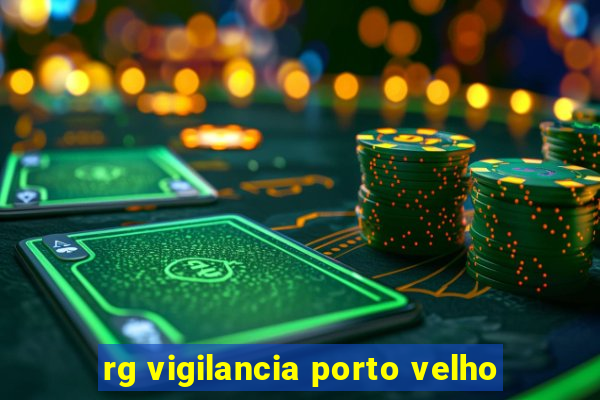 rg vigilancia porto velho