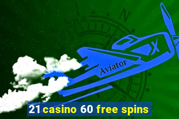 21 casino 60 free spins