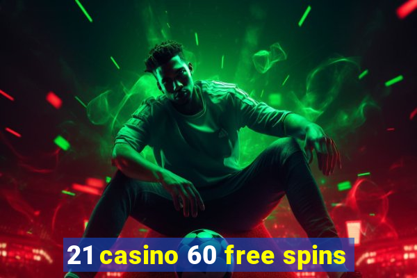 21 casino 60 free spins