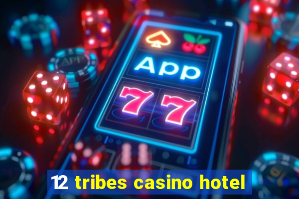 12 tribes casino hotel