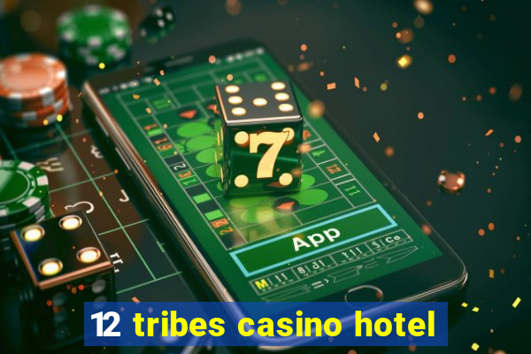 12 tribes casino hotel