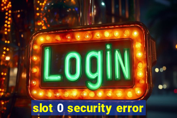 slot 0 security error