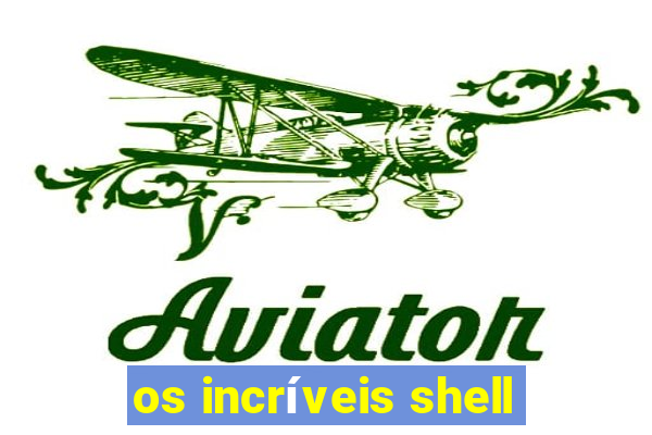 os incríveis shell