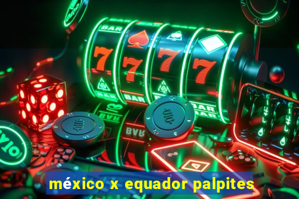 méxico x equador palpites