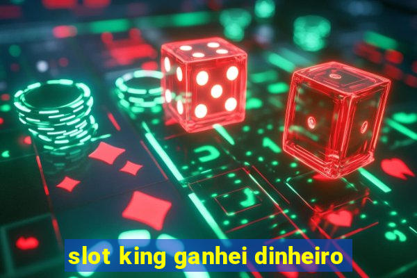 slot king ganhei dinheiro