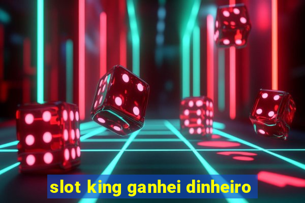 slot king ganhei dinheiro