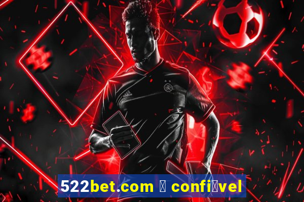 522bet.com 茅 confi谩vel