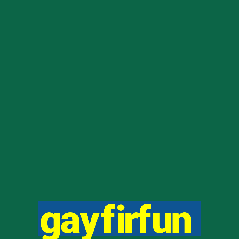 gayfirfun