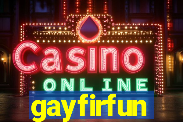 gayfirfun