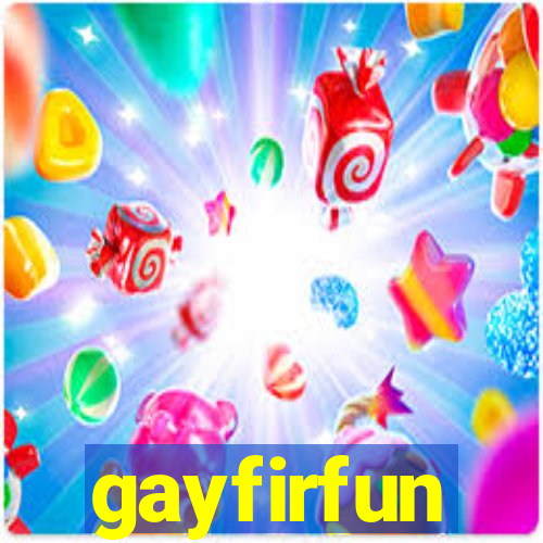 gayfirfun