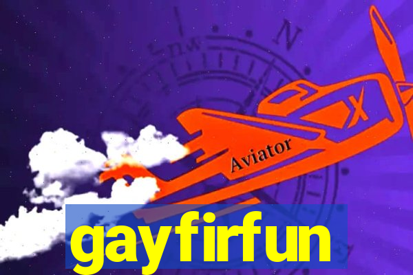 gayfirfun