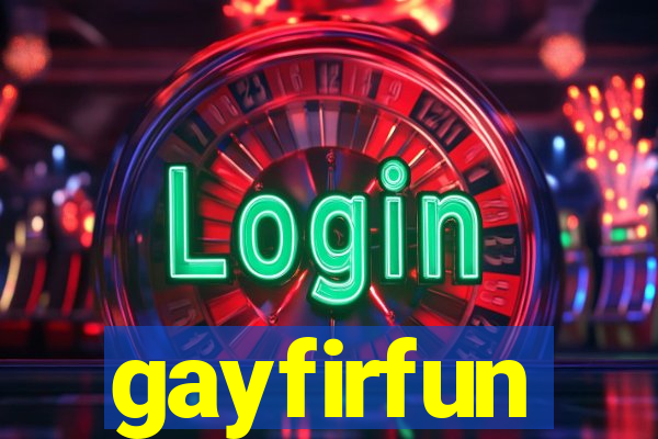 gayfirfun