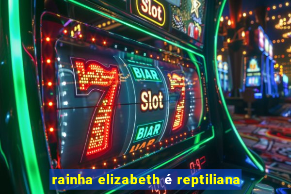 rainha elizabeth é reptiliana