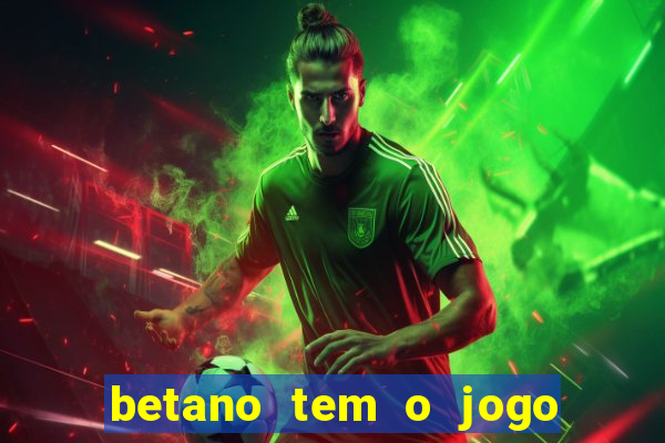 betano tem o jogo do tigre