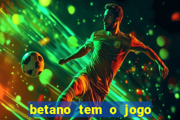 betano tem o jogo do tigre