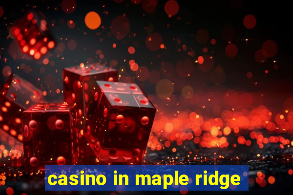 casino in maple ridge