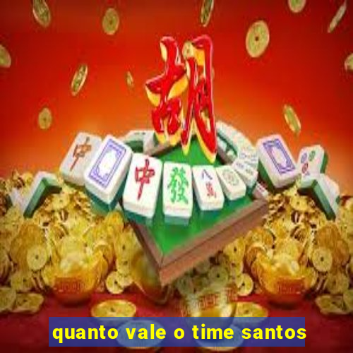 quanto vale o time santos