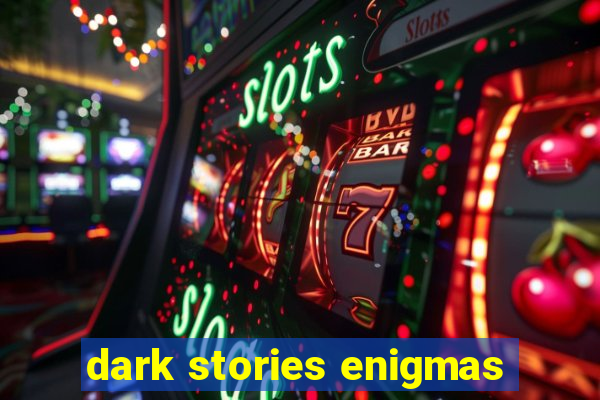 dark stories enigmas