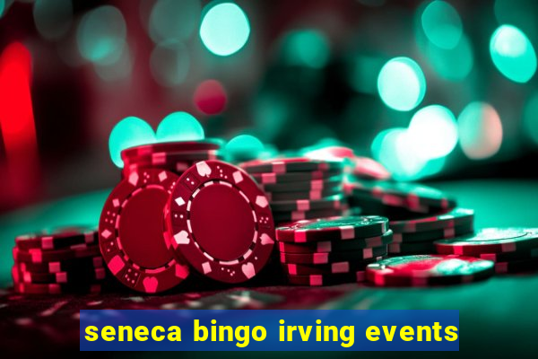 seneca bingo irving events