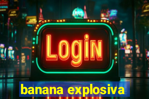 banana explosiva