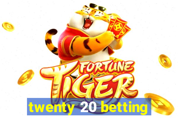 twenty 20 betting