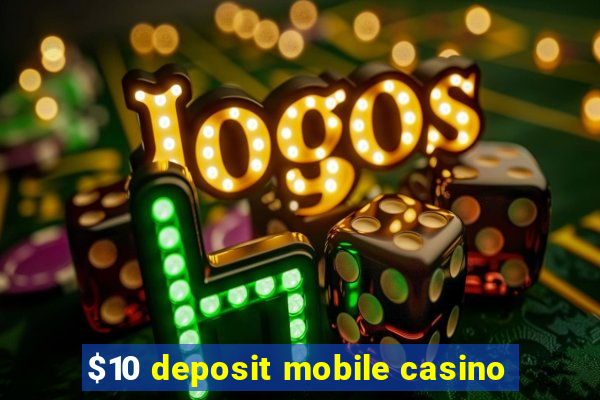 $10 deposit mobile casino