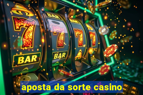 aposta da sorte casino