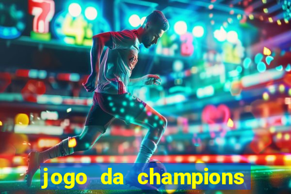 jogo da champions onde vai passar