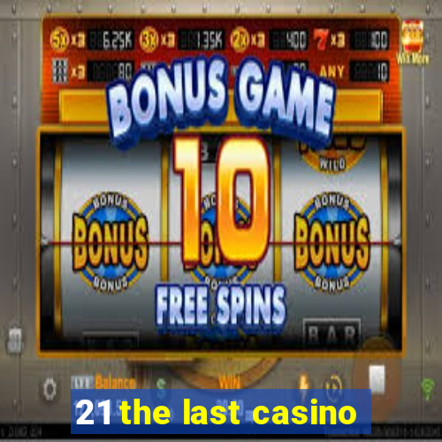 21 the last casino