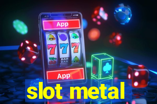 slot metal