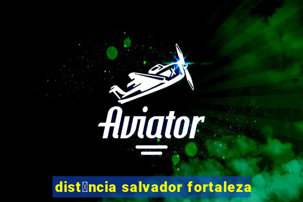 dist芒ncia salvador fortaleza