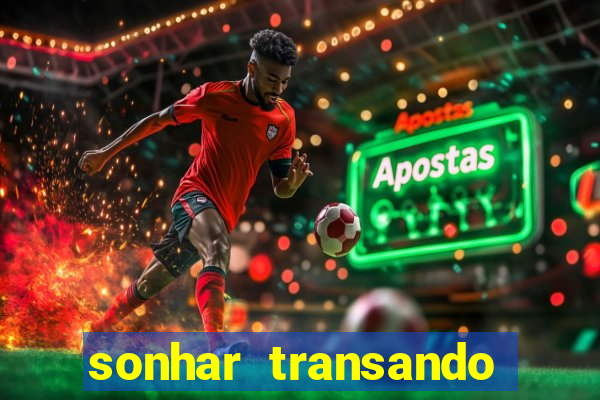 sonhar transando jogo do bicho