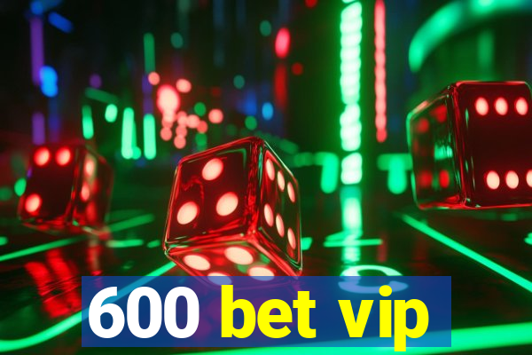 600 bet vip