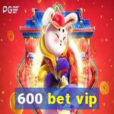 600 bet vip