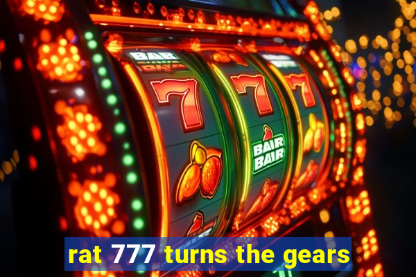 rat 777 turns the gears