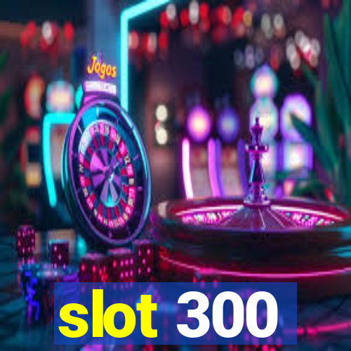 slot 300