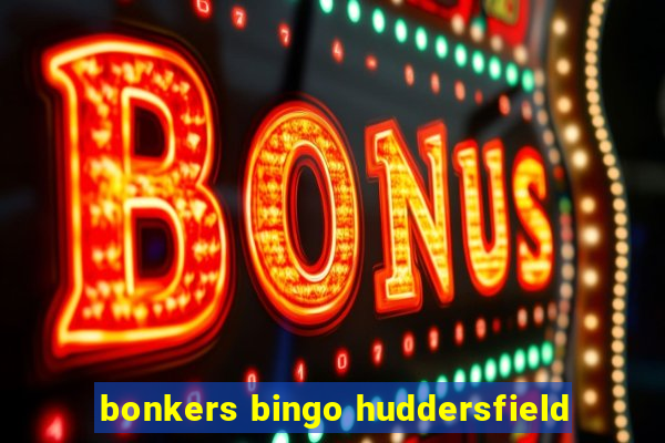 bonkers bingo huddersfield