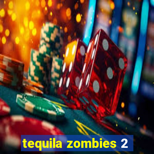 tequila zombies 2