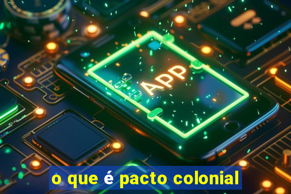 o que é pacto colonial