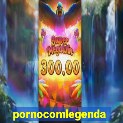 pornocomlegenda