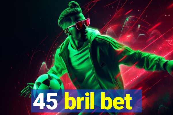 45 bril bet